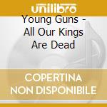 Young Guns - All Our Kings Are Dead cd