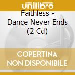 Faithless - Dance Never Ends (2 Cd) cd musicale di Faithless