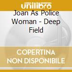 Joan As Police Woman - Deep Field cd musicale di Joan As Police Woman