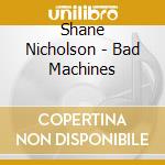 Shane Nicholson - Bad Machines cd