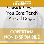Seasick Steve - You Cant Teach An Old Dog New cd