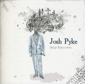 Josh Pyke - Only Sparrows (Deluxe Edition) cd musicale di Josh Pyke