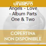 Angels - Love - Album Parts One & Two cd