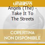 Angels (The) - Take It To The Streets cd musicale di Angels The