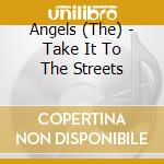 Angels (The) - Take It To The Streets cd