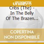 Cribs (The) - In The Belly Of The Brazen Bull cd musicale di Cribs (The)