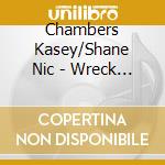 Chambers Kasey/Shane Nic - Wreck & Ruin cd musicale di Chambers Kasey/Shane Nic