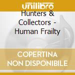 Hunters & Collectors - Human Frailty cd musicale di Hunters & Collectors