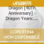 Dragon [40Th Anniversary] - Dragon Years: The Collection (2 Cd) cd musicale di Liberation Music Oz