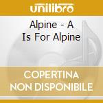 Alpine - A Is For Alpine cd