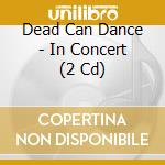 Dead Can Dance - In Concert (2 Cd) cd