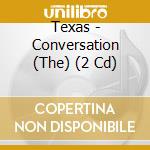 Texas - Conversation (The) (2 Cd) cd musicale di Texas