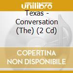 Texas - Conversation (The) (2 Cd) cd