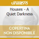 Houses - A Quiet Darkness cd