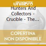 Hunters And Collectors - Crucible - The Songs Of cd