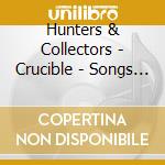 Hunters & Collectors - Crucible - Songs Of.. cd