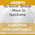 Au Revoir Simone - Move In Spectrums cd musicale di Au Revoir Simone
