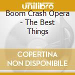 Boom Crash Opera - The Best Things cd musicale di Boom Crash Opera