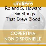 Roland S. Howard - Six Strings That Drew Blood cd