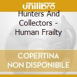 Hunters And Collectors - Human Frailty cd