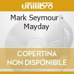 Mark Seymour - Mayday cd musicale di Mark Seymour