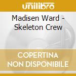 Madisen Ward - Skeleton Crew cd musicale di Madisen Ward