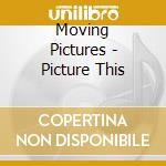 Moving Pictures - Picture This cd musicale di Moving Pictures