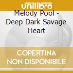 Melody Pool - Deep Dark Savage Heart cd musicale di Melody Pool