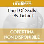 Band Of Skulls - By Default cd