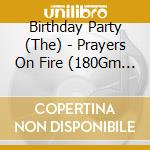 Birthday Party (The) - Prayers On Fire (180Gm Vinyl) (Reissue) cd