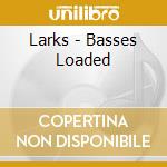 Larks - Basses Loaded cd musicale di Larks