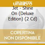 Jet - Shine On (Deluxe Edition) (2 Cd) cd