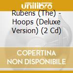 Rubens (The) - Hoops (Deluxe Version) (2 Cd) cd musicale di Rubens (The)