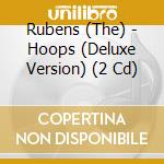 Rubens (The) - Hoops (Deluxe Version) (2 Cd) cd
