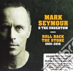 Mark Seymour And The Undertow - Roll Back The Stone: 1985-2016 (2 Cd)