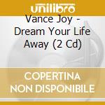 Vance Joy - Dream Your Life Away (2 Cd) cd