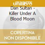Dan Sultan - Killer Under A Blood Moon cd