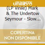(LP Vinile) Mark & The Undertow Seymour - Slow Dawn vinile
