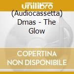 (Audiocassetta) Dmas - The Glow cd