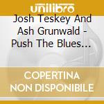 Josh Teskey And Ash Grunwald - Push The Blues Away cd musicale