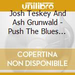 Josh Teskey And Ash Grunwald - Push The Blues Away cd