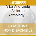 Vika And Linda - Akilotoa - Anthology 1994-2006 (2 Cd) cd