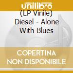 (LP Vinile) Diesel - Alone With Blues vinile
