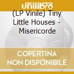 (LP Vinile) Tiny Little Houses - Misericorde vinile