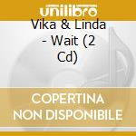 Vika & Linda - Wait (2 Cd) cd