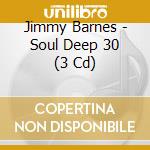 Jimmy Barnes - Soul Deep 30 (3 Cd) cd