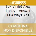 (LP Vinile) Alex Lahey - Answer Is Always Yes vinile