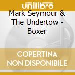 Mark Seymour & The Undertow - Boxer cd