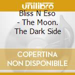 Bliss N Eso - The Moon. The Dark Side cd
