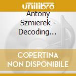 Antony Szmierek - Decoding Birdsong cd